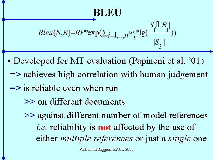 BLEU • Developed for MT evaluation (Papineni et al. ’ 01) => achieves high