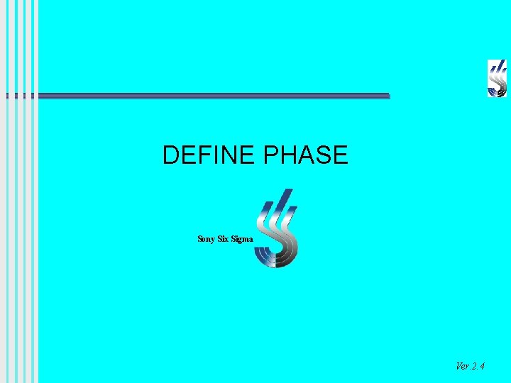 DEFINE PHASE Sony Six Sigma Ver. 2. 4 