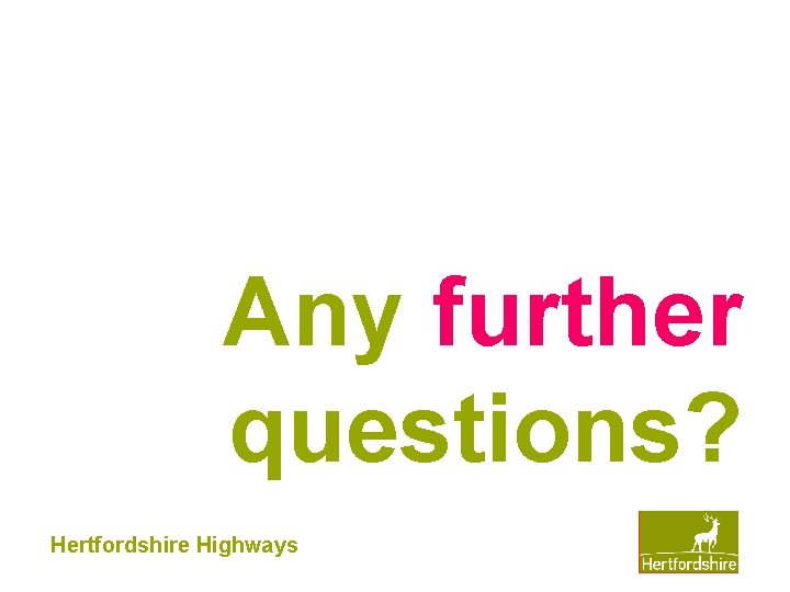 Any further questions? Hertfordshire Highways 
