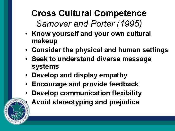 Cross Cultural Competence Samover and Porter (1995) • Know yourself and your own cultural