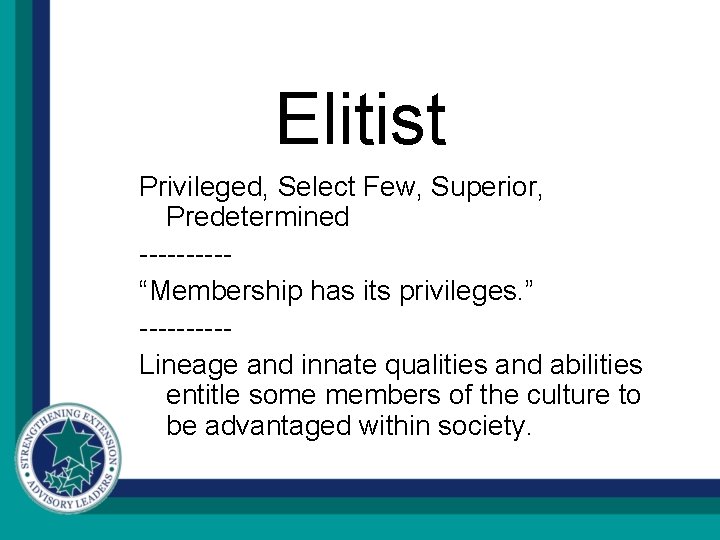 Elitist Privileged, Select Few, Superior, Predetermined -----“Membership has its privileges. ” -----Lineage and innate