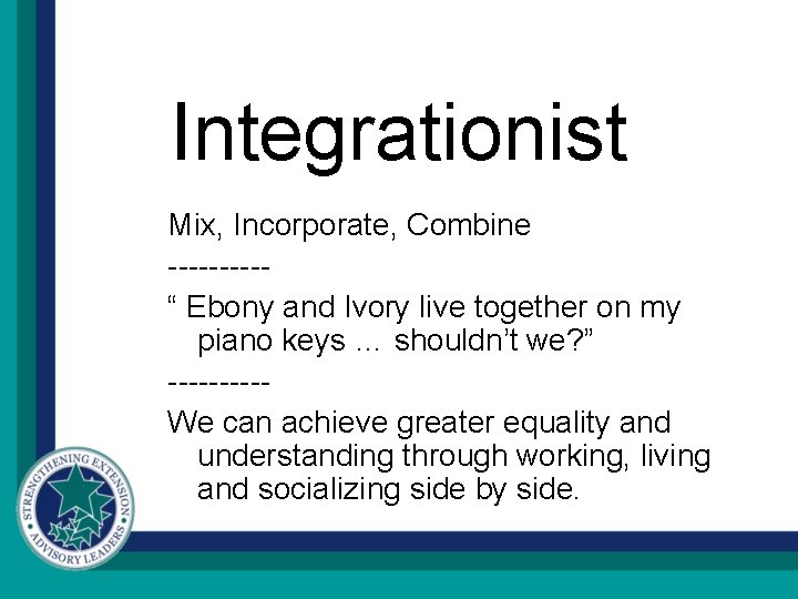 Integrationist Mix, Incorporate, Combine -----“ Ebony and Ivory live together on my piano keys