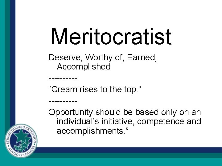 Meritocratist Deserve, Worthy of, Earned, Accomplished -----“Cream rises to the top. ” -----Opportunity should