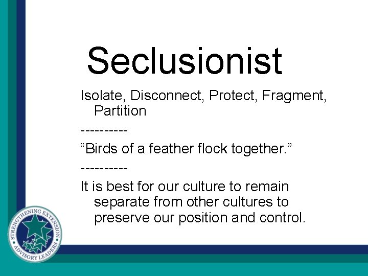 Seclusionist Isolate, Disconnect, Protect, Fragment, Partition -----“Birds of a feather flock together. ” -----It