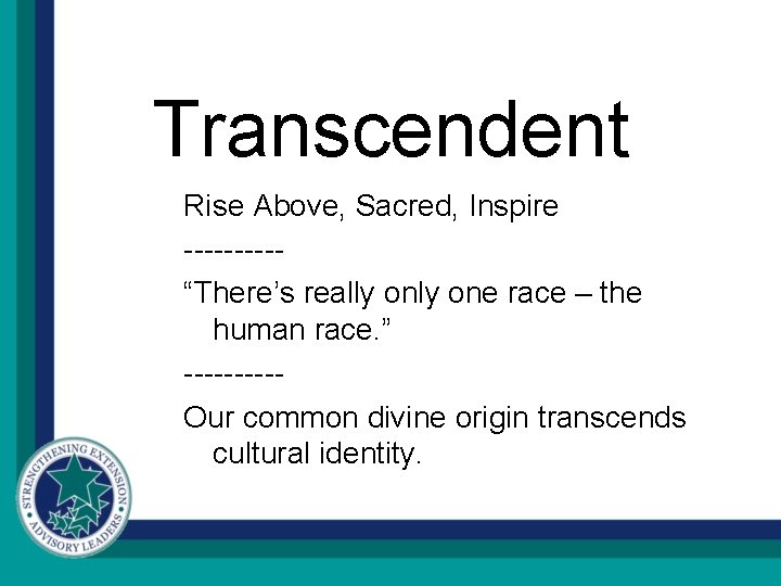 Transcendent Rise Above, Sacred, Inspire -----“There’s really one race – the human race. ”