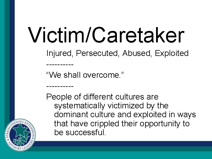 Victim/Caretaker Injured, Persecuted, Abused, Exploited -----“We shall overcome. ” -----People of different cultures are