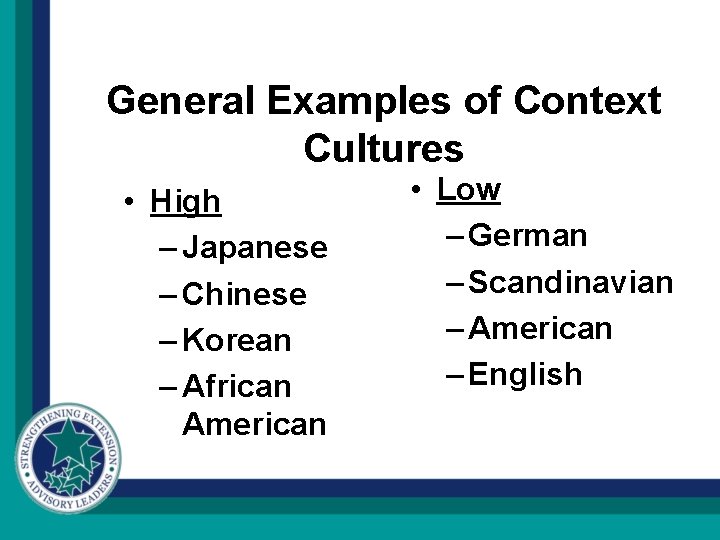 General Examples of Context Cultures • High – Japanese – Chinese – Korean –