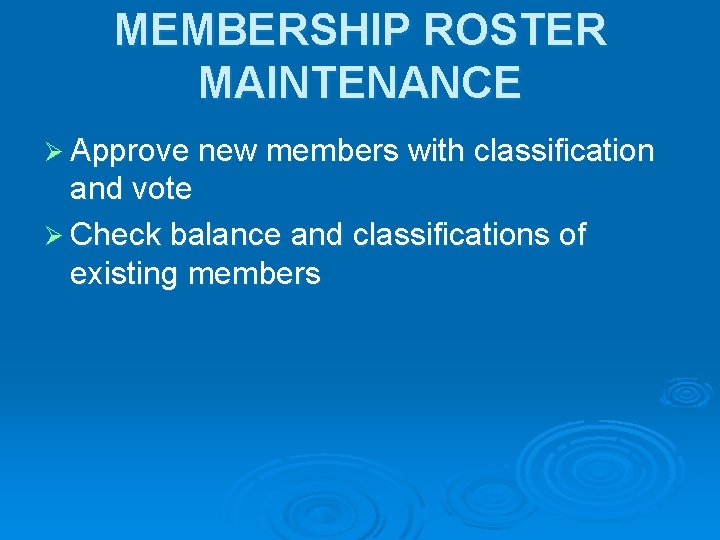 MEMBERSHIP ROSTER MAINTENANCE Ø Approve new members with classification and vote Ø Check balance