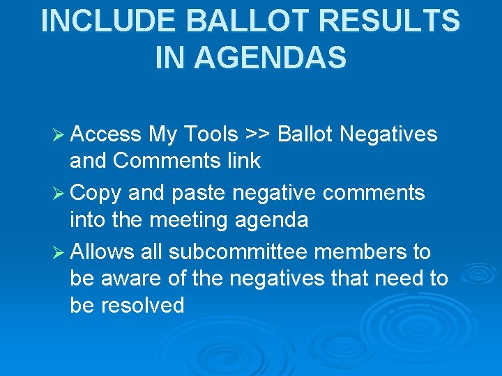 INCLUDE BALLOT RESULTS IN AGENDAS Ø Access My Tools >> Ballot Negatives and Comments