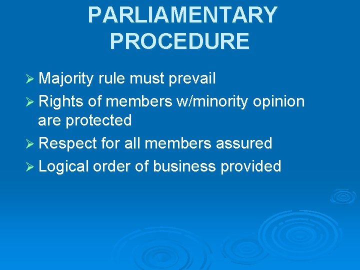 PARLIAMENTARY PROCEDURE Ø Majority rule must prevail Ø Rights of members w/minority opinion are