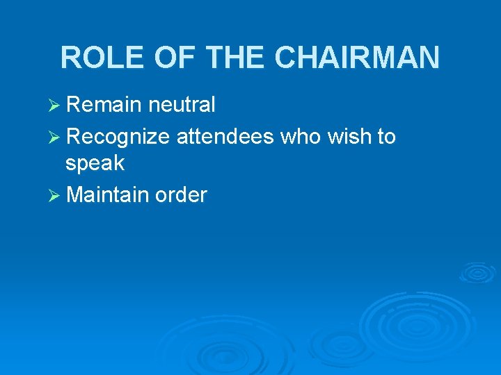 ROLE OF THE CHAIRMAN Ø Remain neutral Ø Recognize attendees who wish to speak