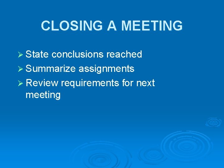 CLOSING A MEETING Ø State conclusions reached Ø Summarize assignments Ø Review requirements for