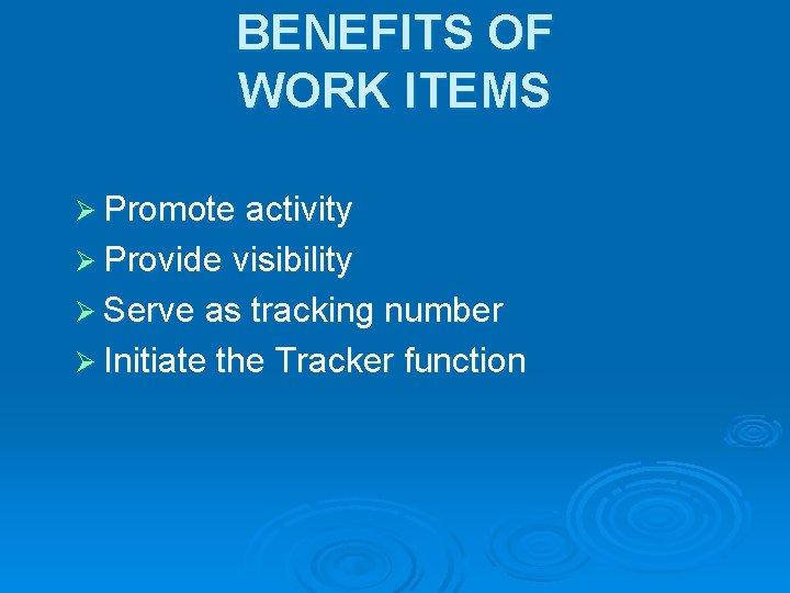 BENEFITS OF WORK ITEMS Ø Promote activity Ø Provide visibility Ø Serve as tracking