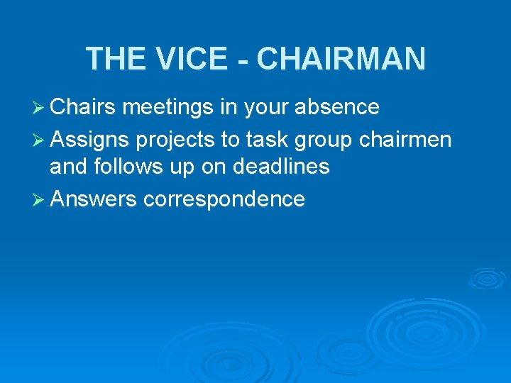THE VICE - CHAIRMAN Ø Chairs meetings in your absence Ø Assigns projects to