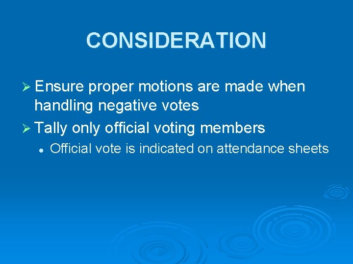 CONSIDERATION Ø Ensure proper motions are made when handling negative votes Ø Tally only