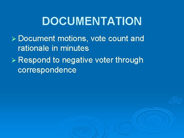 DOCUMENTATION Ø Document motions, vote count and rationale in minutes Ø Respond to negative