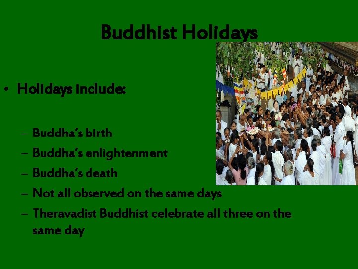 Buddhist Holidays • Holidays include: – – – Buddha’s birth Buddha’s enlightenment Buddha’s death