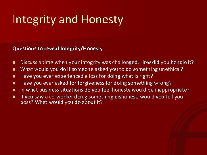 Integrity and Honesty Questions to reveal Integrity/Honesty n n n Discuss a time when