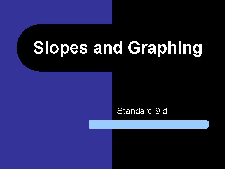 Slopes and Graphing Standard 9. d 