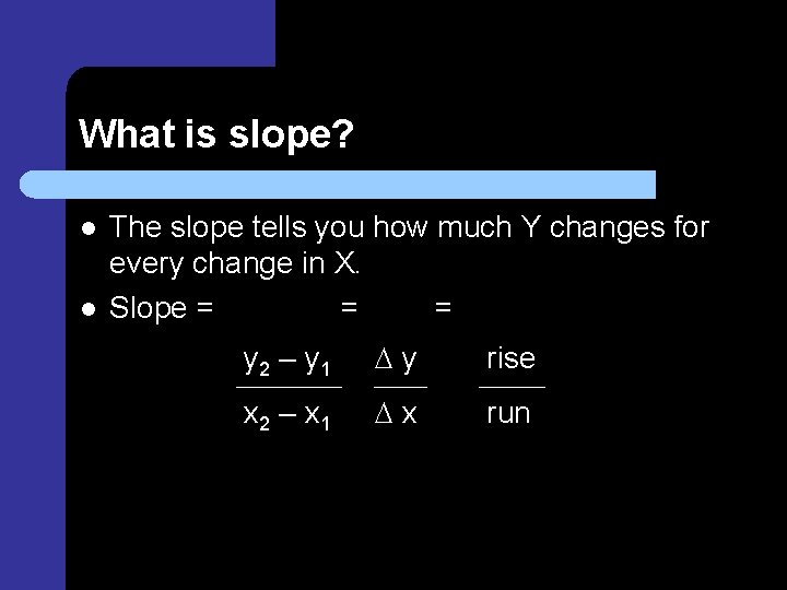 What is slope? l l The slope tells you how much Y changes for