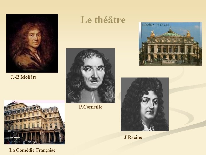 Le théâtre J. -B. Molière P. Corneille J. Racine La Comédie Française 