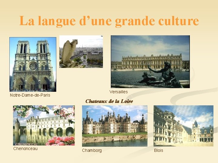 La langue d’une grande culture Versailles Notre-Dame-de-Paris Chateaux de la Loire Chenonceau Chamborg Blois