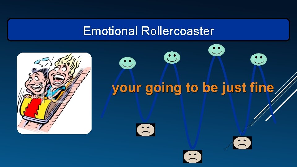 Emotional Rollercoaster your going to be just fine 
