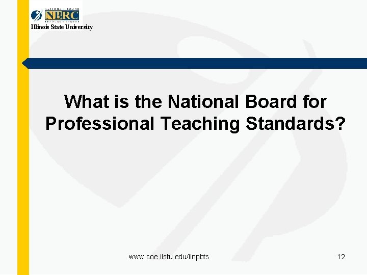 Illinois State University What is the National Board for Professional Teaching Standards? www. coe.