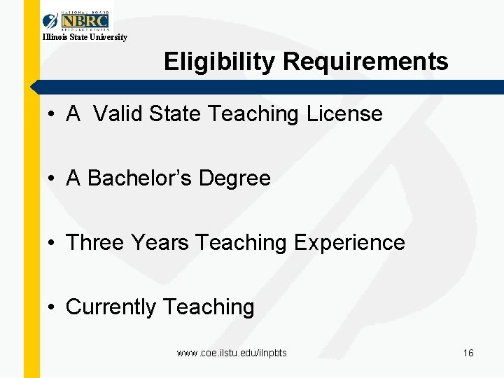 Illinois State University Eligibility Requirements • A Valid State Teaching License • A Bachelor’s