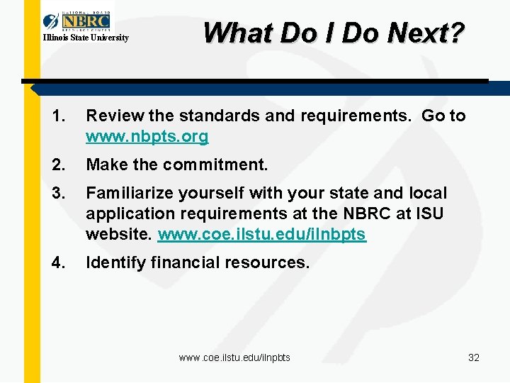 Illinois State University What Do I Do Next? 1. Review the standards and requirements.