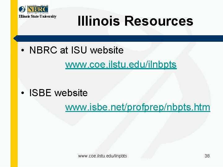 Illinois State University Illinois Resources • NBRC at ISU website www. coe. ilstu. edu/ilnbpts