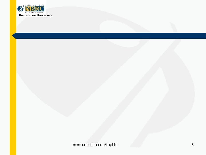 Illinois State University www. coe. ilstu. edu/ilnpbts 6 