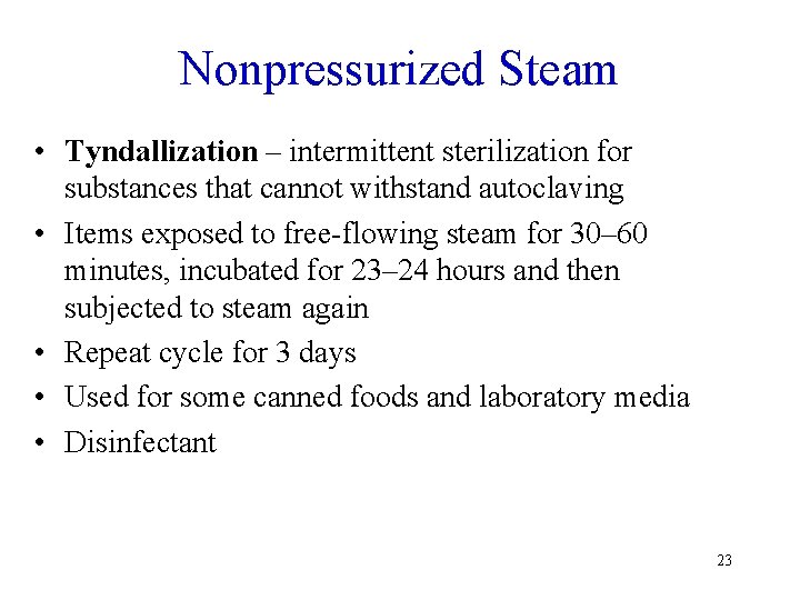 Nonpressurized Steam • Tyndallization – intermittent sterilization for substances that cannot withstand autoclaving •
