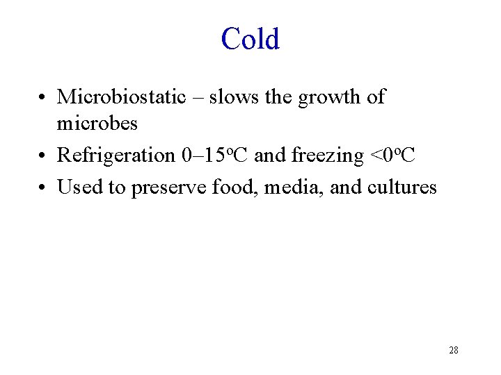 Cold • Microbiostatic – slows the growth of microbes • Refrigeration 0– 15 o.