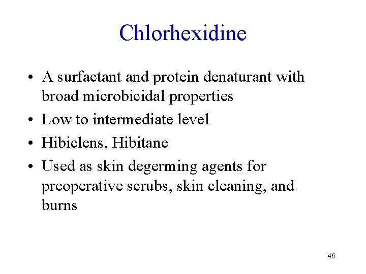 Chlorhexidine • A surfactant and protein denaturant with broad microbicidal properties • Low to