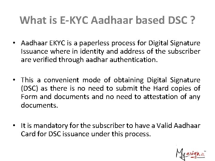 What is E-KYC Aadhaar based DSC ? • Aadhaar EKYC is a paperless process