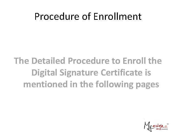 Procedure of Enrollment The Detailed Procedure to Enroll the Digital Signature Certificate is mentioned