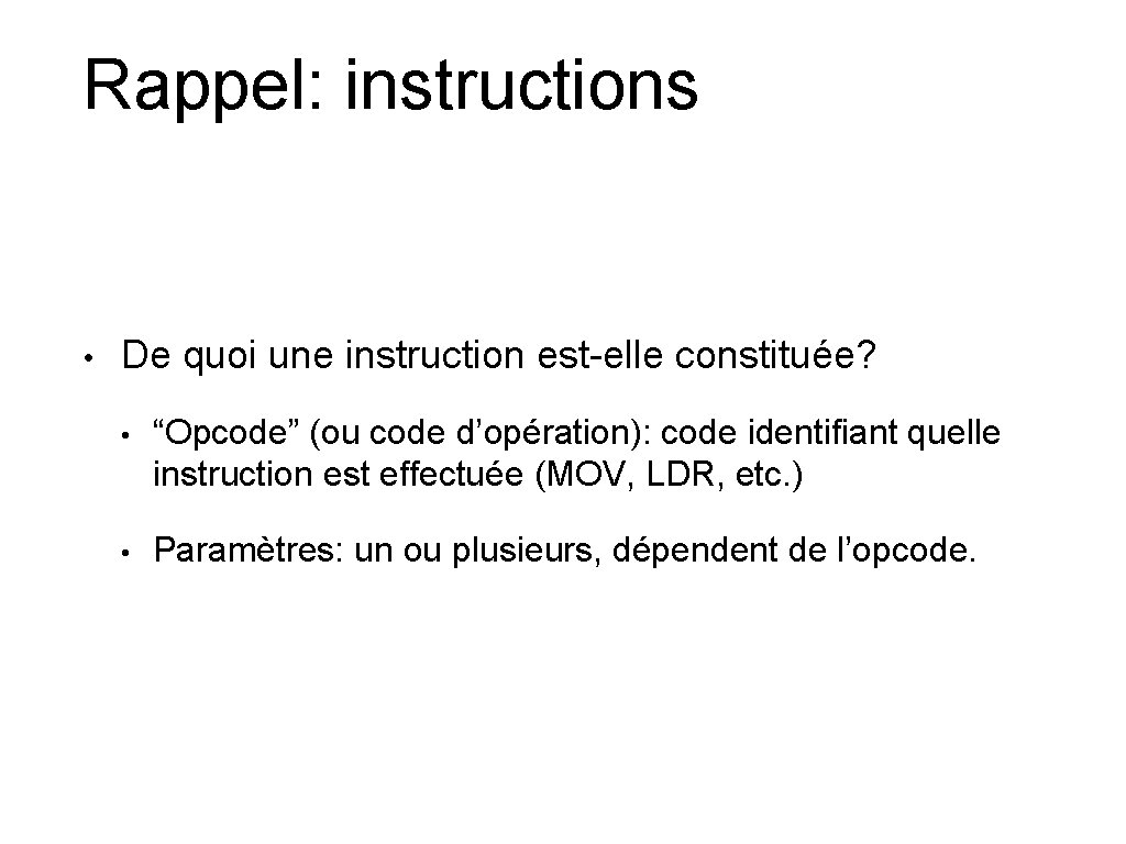 Rappel: instructions • De quoi une instruction est-elle constituée? • “Opcode” (ou code d’opération):