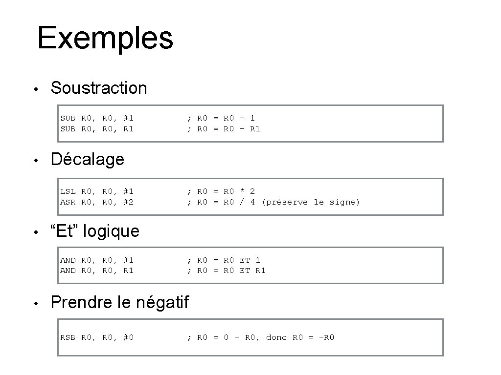 Exemples • Soustraction SUB R 0, #1 SUB R 0, R 1 • Décalage