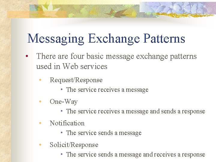 Messaging Exchange Patterns • There are four basic message exchange patterns used in Web
