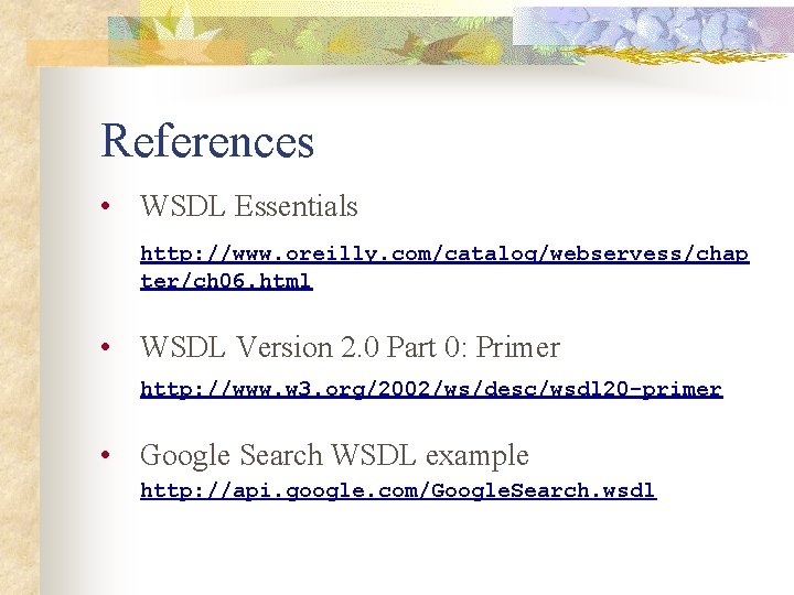References • WSDL Essentials http: //www. oreilly. com/catalog/webservess/chap ter/ch 06. html • WSDL Version