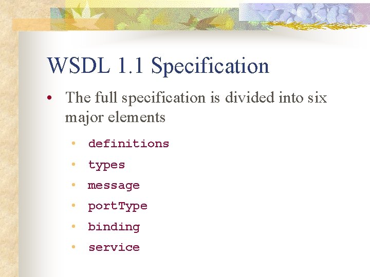 WSDL 1. 1 Specification • The full specification is divided into six major elements