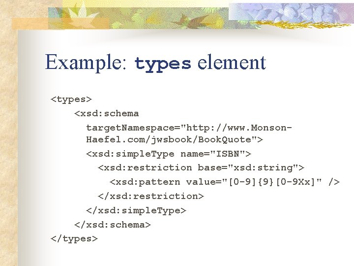 Example: types element <types> <xsd: schema target. Namespace="http: //www. Monson. Haefel. com/jwsbook/Book. Quote"> <xsd: