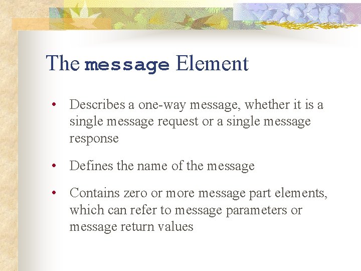 The message Element • Describes a one-way message, whether it is a single message