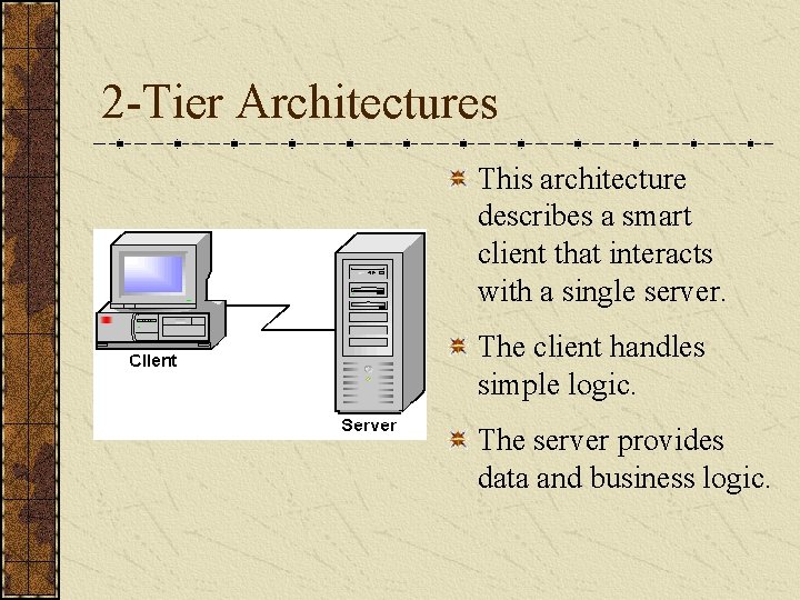2 -Tier Architectures This architecture describes a smart client that interacts with a single