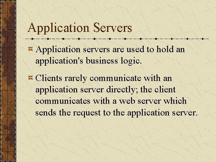 Application Servers Application servers are used to hold an application's business logic. Clients rarely