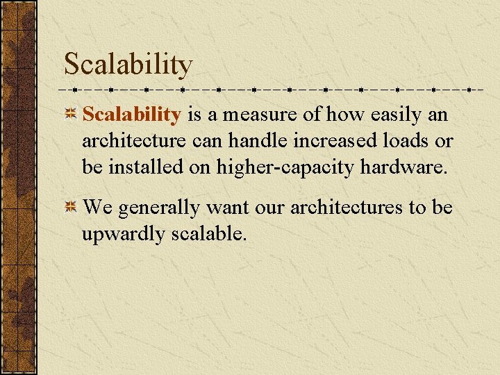 Scalability is a measure of how easily an architecture can handle increased loads or