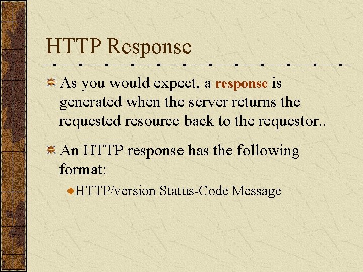 HTTP Response As you would expect, a response is generated when the server returns