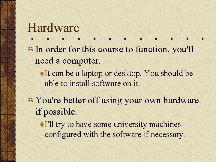 Hardware In order for this course to function, you'll need a computer. It can