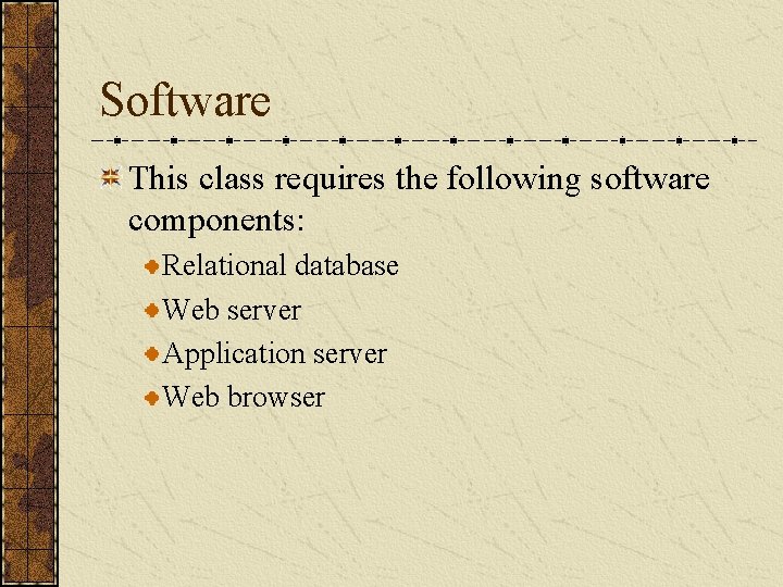 Software This class requires the following software components: Relational database Web server Application server